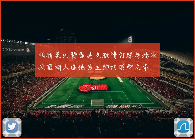 帕特莱利赞雷迪克激情打球与精准投篮湖人选他为主帅的明智之举